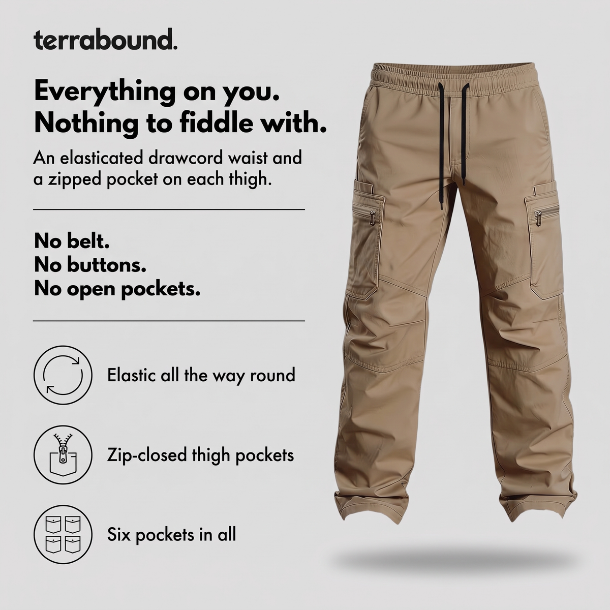 Everything on you, nothing to fiddle with - elasticated drawcord waist and zipped thigh pockets